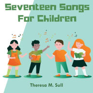 Title: Seventeen Songs For Children, Author: Theresa M Sull