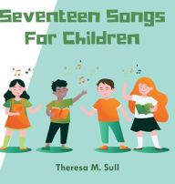 Title: Seventeen Songs For Children, Author: Theresa M Sull