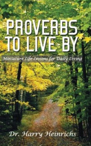 Title: Proverbs To Live By: Miniature Life Lessons for Daily Living, Author: Harry Heinrichs