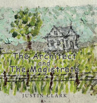 Title: The Architect and the Magistrate, Author: Justin Clark