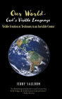 Our World- God's Visible Language: Visible Creation as Testimony to an Invisible Creator