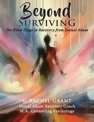 Beyond Surviving: The Final Stage Recovery from Sexual Abuse