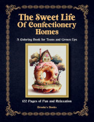 Title: Sweet Life of Confectionery Homes: Coloring Book For All Ages, Author: Brooke