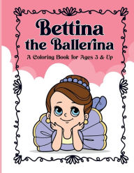 Title: Bettina the Ballerina: A Coloring Book for Ages 3 & Up, Author: Brooke