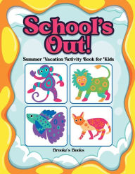 Title: School's Out!: Activity Book for Kids 4 to 8, Author: Brooke