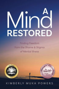 Free textbooks online downloads A Mind Restored: Finding Freedom from the Shame and Stigma of Mental Illness  by Kimberly Muka Powers (English literature)