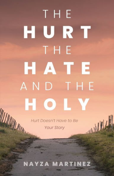 The Hurt, Hate, and Holy: Hurt Doesn't Have to Be Your Story