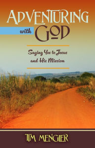 Title: Adventuring with God: Saying Yes to Jesus and His Mission, Author: Tim Mengler