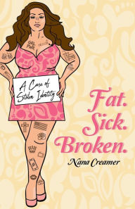 Title: Fat. Sick. Broken., Author: Nana Creamer