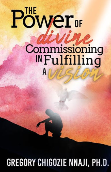 The Power of Divine Commissioning Fulfilling a Vision