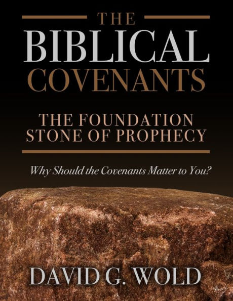 the Biblical Covenants: Foundation Stone of Prophecy Why Should Covenants Matter to You