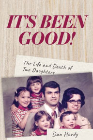 Title: It's Been Good!: The Life and Death of Two Daughters, Author: Dan Hardy