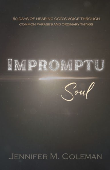 Impromptu Soul: 50 Days of Hearing God's Voice Through Common Phrases and Ordinary Things