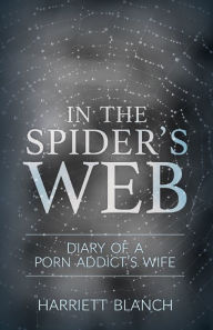 Title: In the Spider's Web: Diary of a Porn Addict's Wife, Author: Harriet Blanch