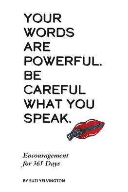 Your Words Are Powerful. Be Careful What You Speak.: Encouragement for 365 Days