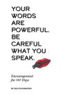 Your Words Are Powerful. Be Careful What You Speak.: Encouragement for 365 Days