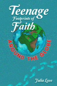 Title: Teenage Footprints of Faith: Around the Globe, Author: Julia Love