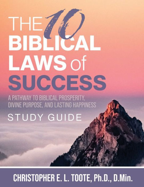 The 10 Biblical Laws of Success: A Pathway to Prosperity, Divine Purpose, and Lasting Happiness Study Guide