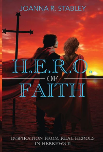 H.E.R.O. of Faith: Inspiration From Real Heroes Hebrews 11