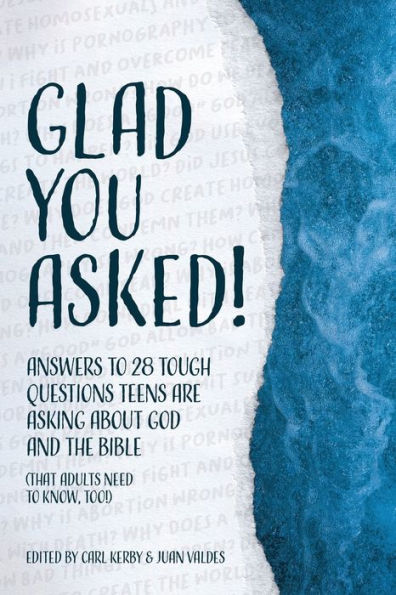 Glad You Asked!: Answers to 28 Tough Questions Teens Are Asking About God and the Bible (That Adults Need Know, Too!)