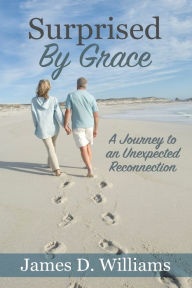 Title: Surprised by Grace: A Divine Journey to an Unexpected Reconnection, Author: James D Williams