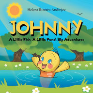 Title: Johnny: A Little Fish, A Little Pond, Big Adventures, Author: Helena Rizzaro Andrejev