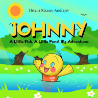 Title: Johnny: A Little Fish, A Little Pond, Big Adventures, Author: Helena Rizzaro Andrejev