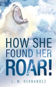 Title: How She Found Her ROAR!, Author: L. M. Hernandez