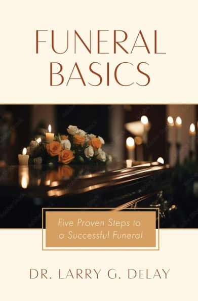 Funeral Basics: Five Proven Steps to Successful Funeral Preparation