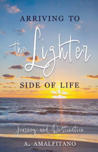Free pdf downloadable books Arriving to the Lighter Side of Life: The Journey and Destination ePub