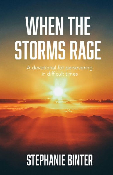 When the Storms Rage: A Devotional for Persevering Difficult Times