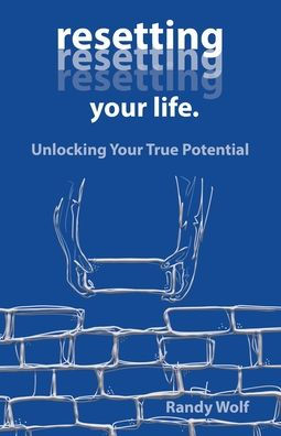 Resetting Your Life.: Unlocking True Potential