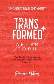 Title: Transformed After Porn: Your Guide to Courageous Discipleship That Breaks the Stronghold, Author: Brandon McRay