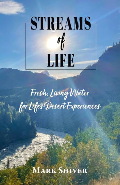 Streams of Life: Fresh Living Water for Life's Desert Experiences