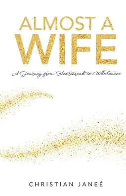 Almost a Wife: A Journey from Heartbreak to Wholeness