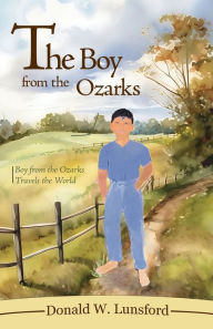 French audio book downloads The Boy from the Ozarks: Boy from the Ozarks Travels the World RTF ePub by Donald W Lunsford 9798890419279