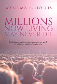 Title: Millions Now Living May Never Die, Author: Wynoma P. Hollis