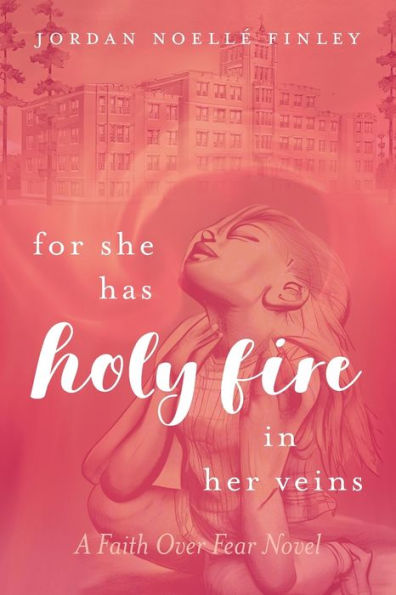 For She Has Holy Fire Her Veins: A Faith Over Fear Novel