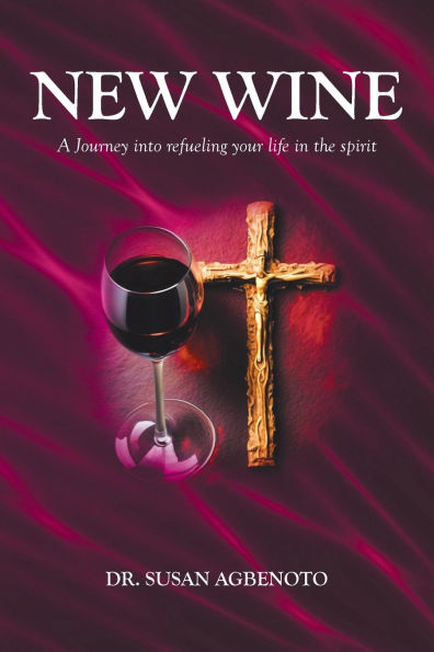 New Wine: A Journey into refueling your life the spirit