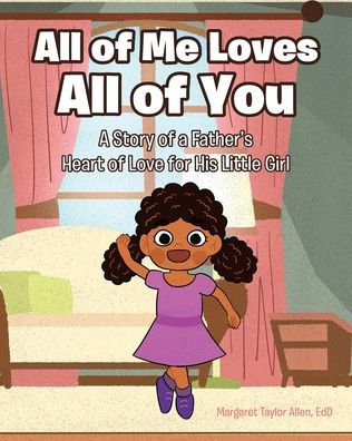 All of Me Loves All of You: A Story of a Father's Heart of Love for His Little Girl