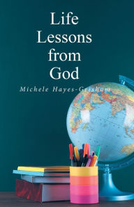 Title: Life Lessons from God, Author: Michele Hayes-Grisham
