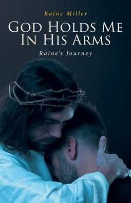 God Holds Me His Arms: Raine's Journey