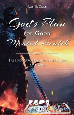 God's Plan for Good Mental Health: Freedom from Addictions and Bad Habits