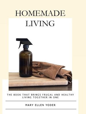 Homemade Living: The Book that Brings Frugal and Healthy Living Together One