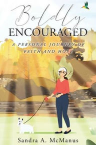 Title: Boldly Encouraged: A Personal Journey of Faith and Hope, Author: Sandra A McManus