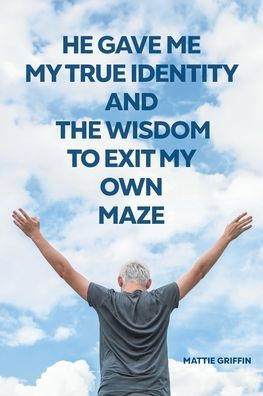 He Gave Me My True Identity and the Wisdom to Exit Own Maze