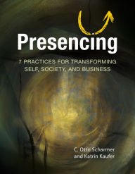 Title: Presencing: 7 Practices for Transforming Self, Society, and Business, Author: C. Otto Scharmer