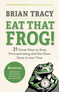 Title: Eat That Frog!, Fourth Edition: 21 Great Ways to Stop Procrastinating and Get More Done in Less Time, Author: Brian Tracy