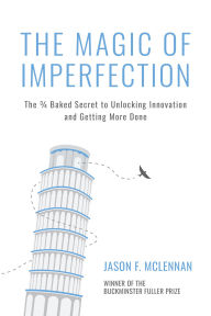 Title: The Magic of Imperfection: The ¾ Baked Secret to Unlocking Innovation and Getting More Done, Author: Jason F. McLennan