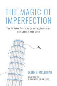 Title: The Magic of Imperfection: The ¾ Baked Secret to Unlocking Innovation and Getting More Done, Author: Jason F. McLennan
